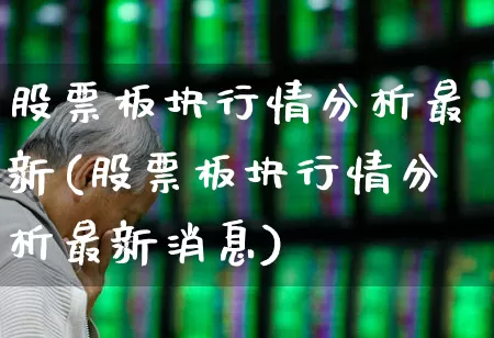 股票板块行情分析最新(股票板块行情分析最新消息)_https://www.gfdzclz.com_北交所_第1张