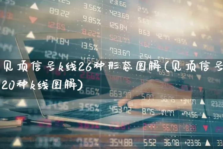 见顶信号k线26种形态图解(见顶信号20种k线图解)_https://www.gfdzclz.com_创业板_第1张