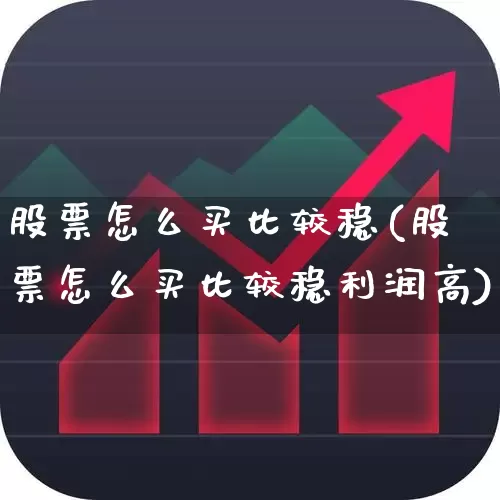 股票怎么买比较稳(股票怎么买比较稳利润高)_https://www.gfdzclz.com_科创板_第1张