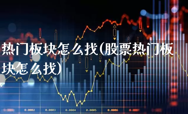 热门板块怎么找(股票热门板块怎么找)_https://www.gfdzclz.com_创业板_第1张