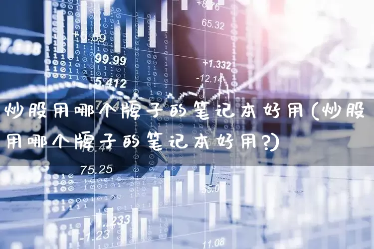 炒股用哪个牌子的笔记本好用(炒股用哪个牌子的笔记本好用?)_https://www.gfdzclz.com_深交所_第1张