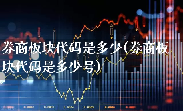 券商板块代码是多少(券商板块代码是多少号)_https://www.gfdzclz.com_创业板_第1张