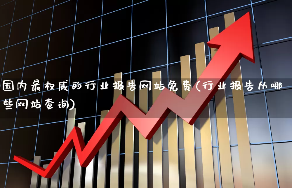 国内最权威的行业报告网站免费(行业报告从哪些网站查询)_https://www.gfdzclz.com_北交所_第1张