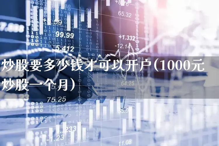 炒股要多少钱才可以开户(1000元炒股一个月)_https://www.gfdzclz.com_创业板_第1张