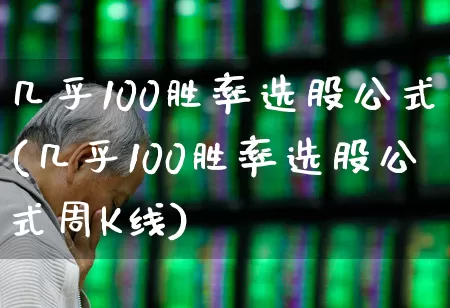 几乎100胜率选股公式(几乎100胜率选股公式周K线)_https://www.gfdzclz.com_北交所_第1张
