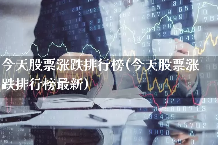 今天股票涨跌排行榜(今天股票涨跌排行榜最新)_https://www.gfdzclz.com_创业板_第1张