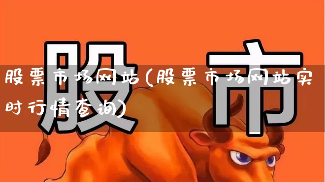 股票市场网站(股票市场网站实时行情查询)_https://www.gfdzclz.com_深交所_第1张