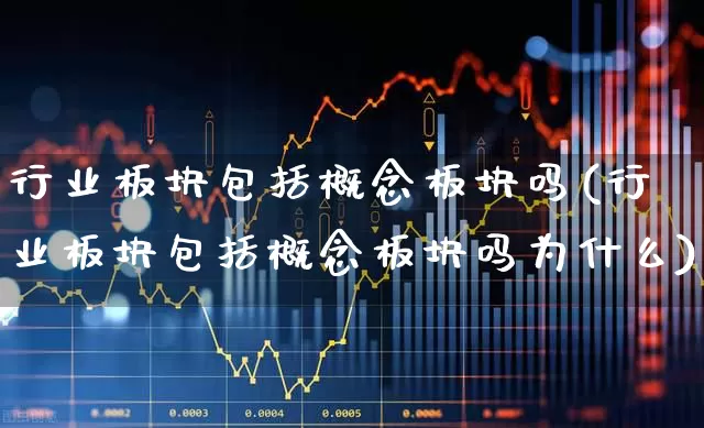 行业板块包括概念板块吗(行业板块包括概念板块吗为什么)_https://www.gfdzclz.com_深交所_第1张