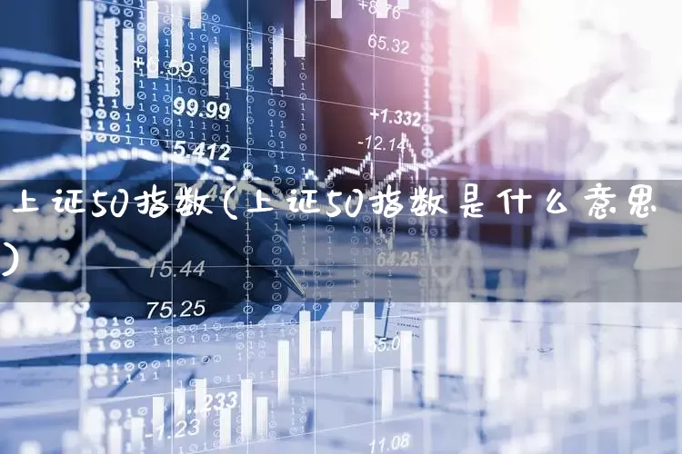 上证50指数(上证50指数是什么意思)_https://www.gfdzclz.com_创业板_第1张