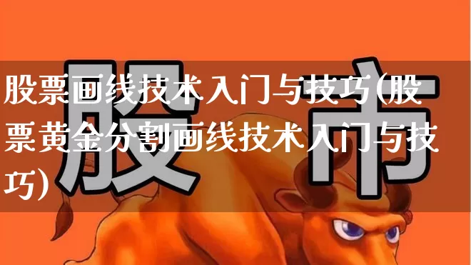 股票画线技术入门与技巧(股票黄金分割画线技术入门与技巧)_https://www.gfdzclz.com_创业板_第1张