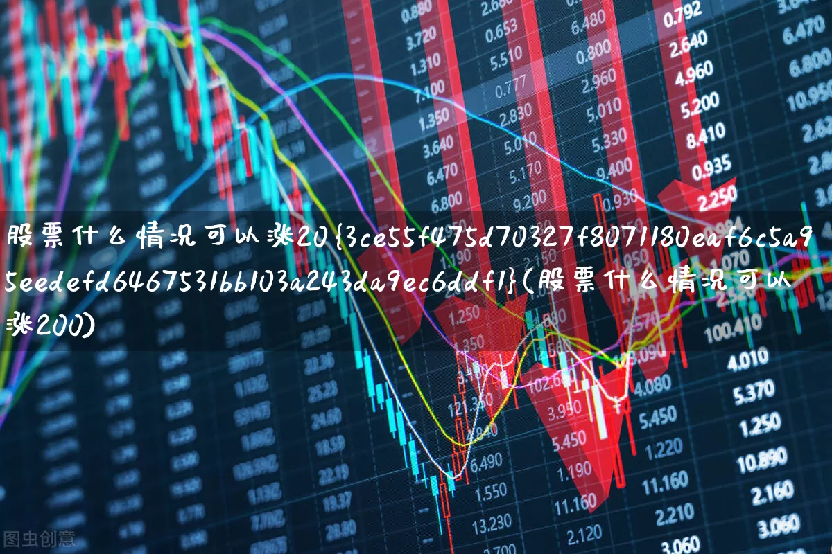 股票什么情况可以涨20%(股票什么情况可以涨200)_https://www.gfdzclz.com_北交所_第1张