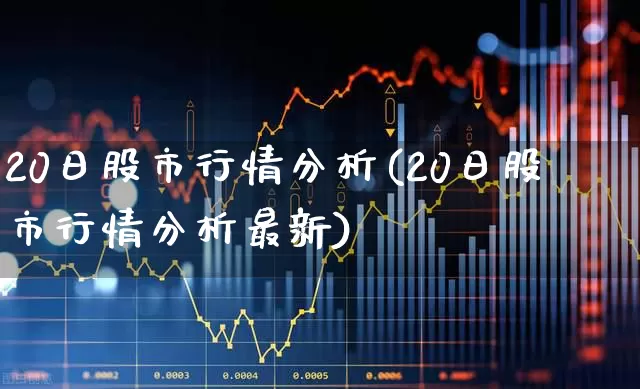 20日股市行情分析(20日股市行情分析最新)_https://www.gfdzclz.com_创业板_第1张