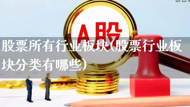 股票所有行业板块(股票行业板块分类有哪些)_https://www.gfdzclz.com_深交所_第1张