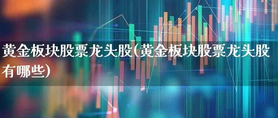 黄金板块股票龙头股(黄金板块股票龙头股有哪些)_https://www.gfdzclz.com_科创板_第1张