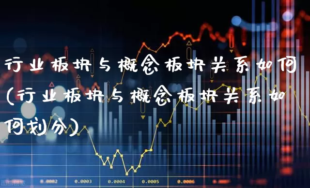 行业板块与概念板块关系如何(行业板块与概念板块关系如何划分)_https://www.gfdzclz.com_上交所_第1张