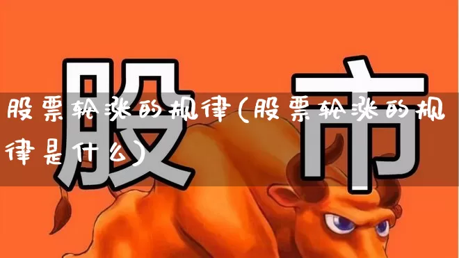 股票轮涨的规律(股票轮涨的规律是什么)_https://www.gfdzclz.com_上交所_第1张