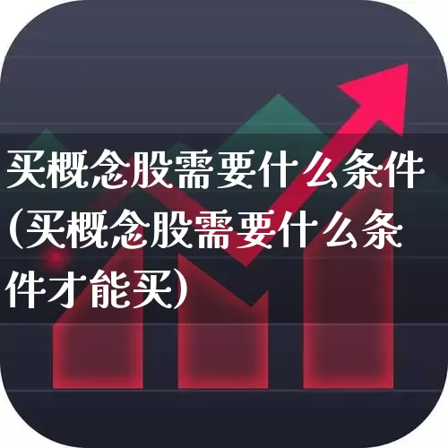 买概念股需要什么条件(买概念股需要什么条件才能买)_https://www.gfdzclz.com_科创板_第1张