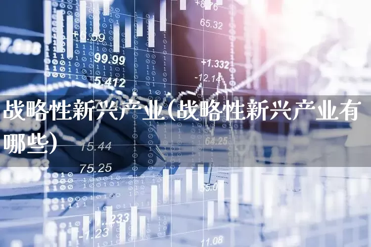 战略性新兴产业(战略性新兴产业有哪些)_https://www.gfdzclz.com_上交所_第1张