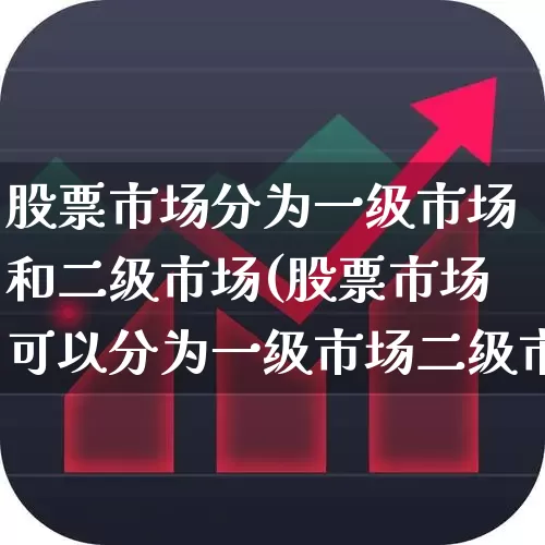 股票市场分为一级市场和二级市场(股票市场可以分为一级市场二级市场)_https://www.gfdzclz.com_北交所_第1张