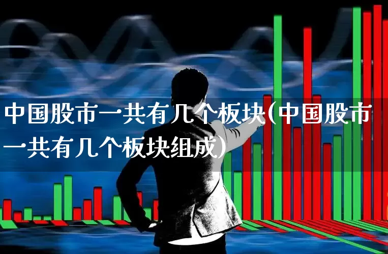 中国股市一共有几个板块(中国股市一共有几个板块组成)_https://www.gfdzclz.com_北交所_第1张