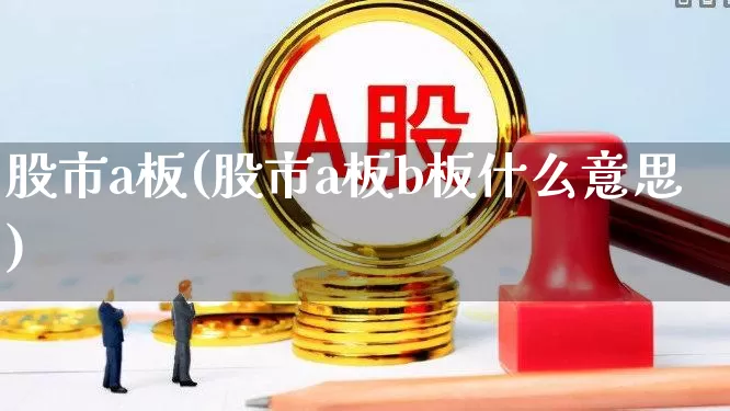 股市a板(股市a板b板什么意思)_https://www.gfdzclz.com_科创板_第1张