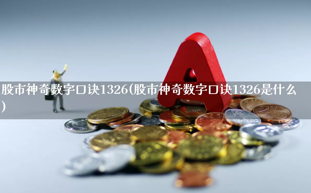 股市神奇数字口诀1326(股市神奇数字口诀1326是什么)_https://www.gfdzclz.com_深交所_第1张