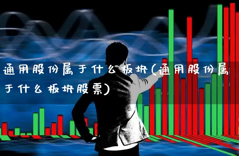 通用股份属于什么板块(通用股份属于什么板块股票)_https://www.gfdzclz.com_北交所_第1张