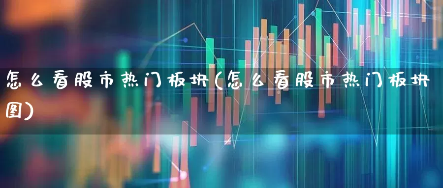 怎么看股市热门板块(怎么看股市热门板块图)_https://www.gfdzclz.com_科创板_第1张