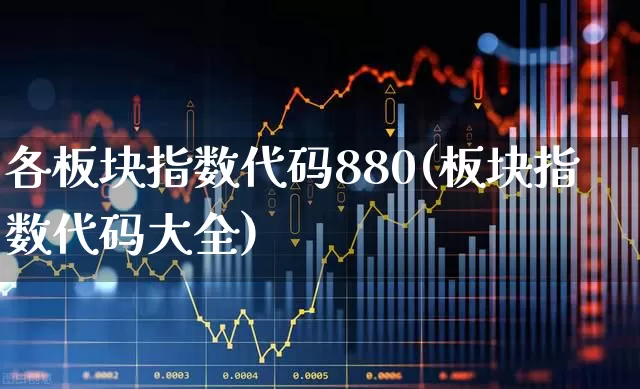 各板块指数代码880(板块指数代码大全)_https://www.gfdzclz.com_上交所_第1张