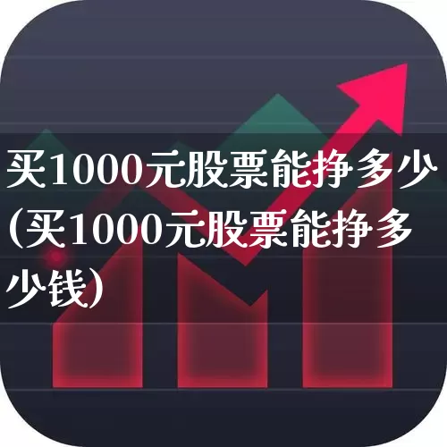 买1000元股票能挣多少(买1000元股票能挣多少钱)_https://www.gfdzclz.com_科创板_第1张