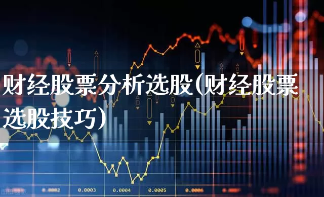 财经股票分析选股(财经股票选股技巧)_https://www.gfdzclz.com_科创板_第1张