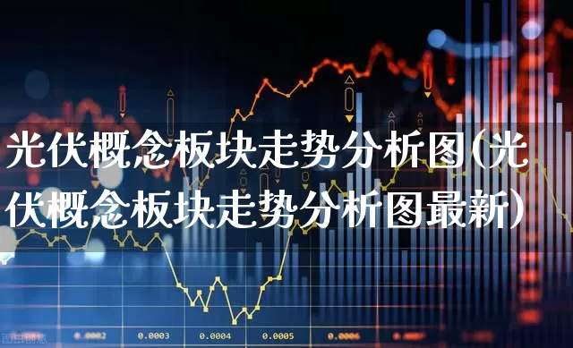 光伏概念板块走势分析图(光伏概念板块走势分析图最新)_https://www.gfdzclz.com_上交所_第1张