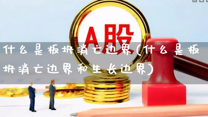 什么是板块消亡边界(什么是板块消亡边界和生长边界)_https://www.gfdzclz.com_北交所_第1张