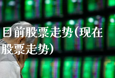 目前股票走势(现在股票走势)_https://www.gfdzclz.com_创业板_第1张