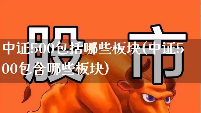 中证500包括哪些板块(中证500包含哪些板块)_https://www.gfdzclz.com_科创板_第1张