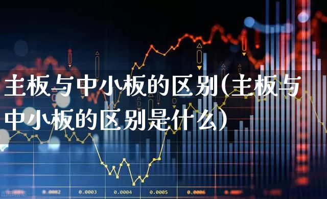 主板与中小板的区别(主板与中小板的区别是什么)_https://www.gfdzclz.com_创业板_第1张