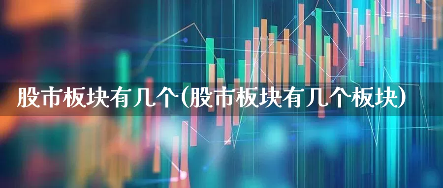 股市板块有几个(股市板块有几个板块)_https://www.gfdzclz.com_北交所_第1张