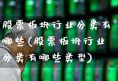 股票板块行业分类有哪些(股票板块行业分类有哪些类型)_https://www.gfdzclz.com_上交所_第1张