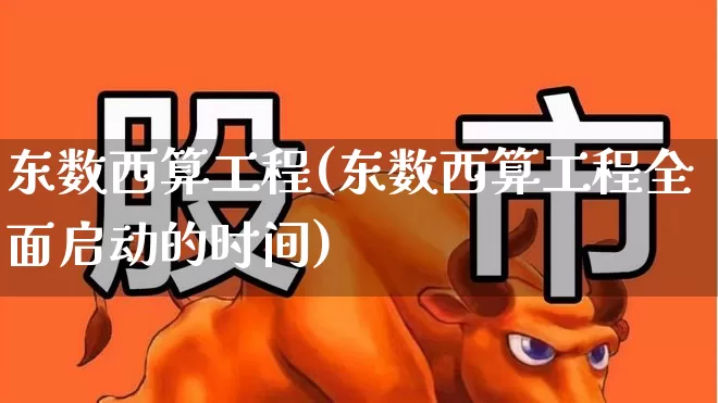 东数西算工程(东数西算工程全面启动的时间)_https://www.gfdzclz.com_上交所_第1张