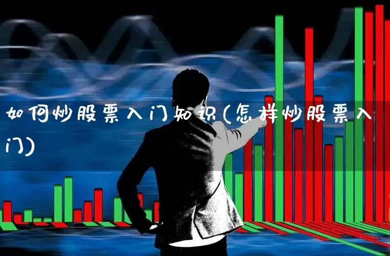 如何炒股票入门知识(怎样炒股票入门)_https://www.gfdzclz.com_北交所_第1张
