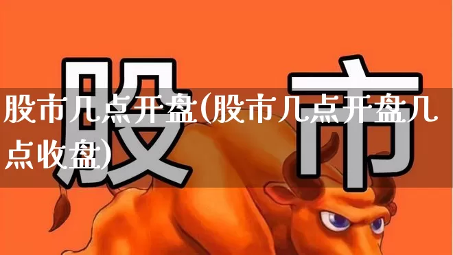 股市几点开盘(股市几点开盘几点收盘)_https://www.gfdzclz.com_深交所_第1张