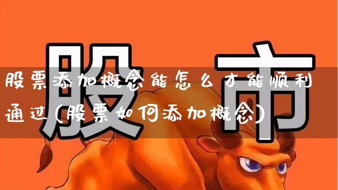 股票添加概念能怎么才能顺利通过(股票如何添加概念)_https://www.gfdzclz.com_上交所_第1张