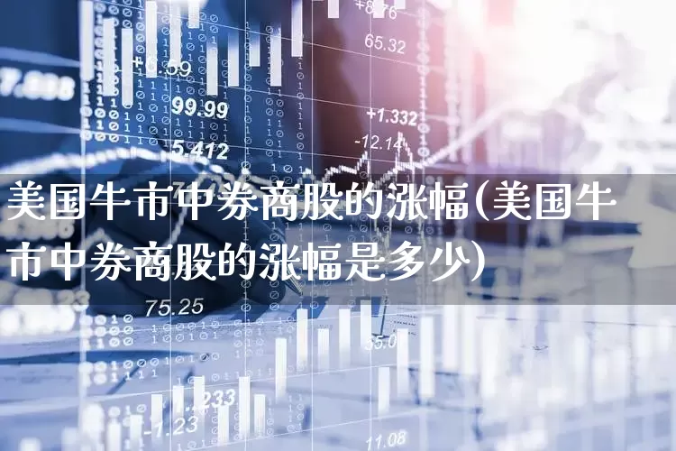 美国牛市中券商股的涨幅(美国牛市中券商股的涨幅是多少)_https://www.gfdzclz.com_上交所_第1张