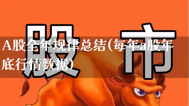 A股全年规律总结(每年a股年底行情数据)_https://www.gfdzclz.com_创业板_第1张