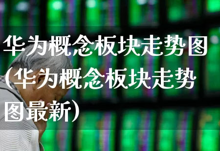 华为概念板块走势图(华为概念板块走势图最新)_https://www.gfdzclz.com_深交所_第1张