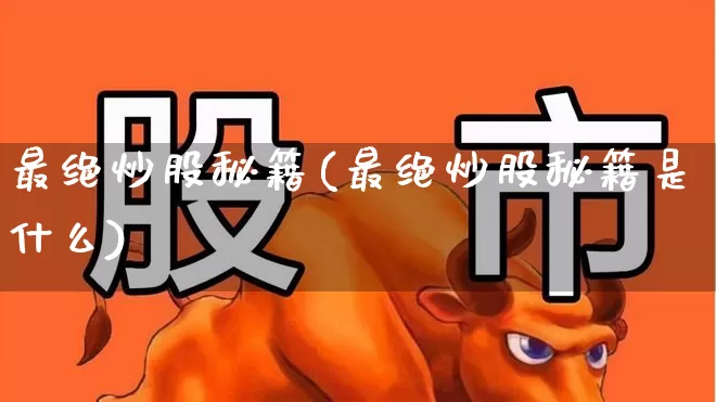 最绝炒股秘籍(最绝炒股秘籍是什么)_https://www.gfdzclz.com_深交所_第1张