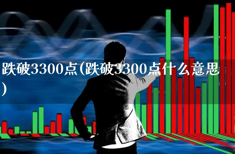 跌破3300点(跌破3300点什么意思)_https://www.gfdzclz.com_上交所_第1张