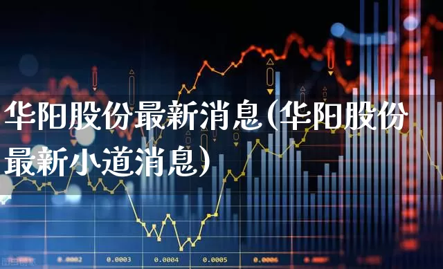 华阳股份最新消息(华阳股份最新小道消息)_https://www.gfdzclz.com_上交所_第1张